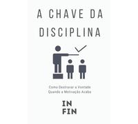 A Chave da Disciplina: Como Destravar a Vontade Quando a Motivação Acaba