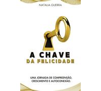 A Chave da Felicidade: Uma Jornada de Compreensão, Crescimento e Autoconexão