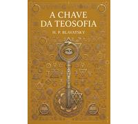 A Chave da Teosofia: Edição Especial de Alta Fidelidade: Com Matrizes Visuais, Tabelas de Equivalência e Formatação Otimizada para o Estudo Moderno