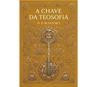 A Chave da Teosofia: Edição Especial de Alta Fidelidade: Com Matrizes Visuais, Tabelas de Equivalência e Formatação Otimizada para o Estudo Moderno