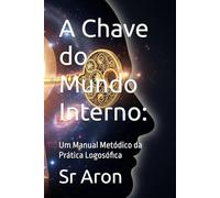 A Chave do Mundo Interno:: Um Manual Metódico da Prática Logosófica