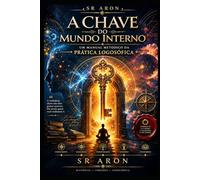 A Chave do Mundo Interno:: Um Manual Metódico da Prática Logosófica: 3 (Universo Sr. Aron)
