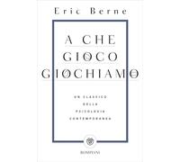 A che gioco giochiamo: Un classico della psicologia contemporanea (Tascabili. Saggi)