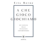 A che gioco giochiamo: Un classico della psicologia contemporanea (Tascabili. Saggi)
