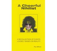 A Cheerful Nihilist: A recollection of events loosely based on reality