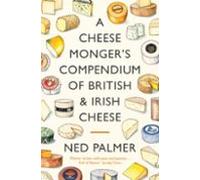 A Cheesemongers Compendium Of British & Irish Cheese