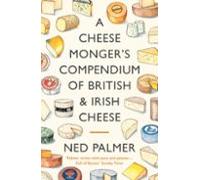 A Cheesemongers Compendium Of British & Irish Cheese