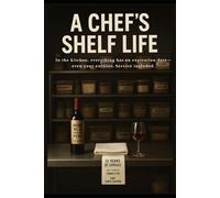 A Chef's Shelf Life: Thirty-Three Years Inside Professional Kitchens