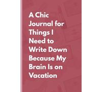 A Chic Travel Journal for Things I Need to Write Down Because I Will Forget: A Funny & Stylish Notebook for Travelers, Wanderlusters, and Everyday Adventures