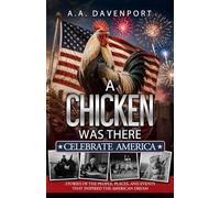 A Chicken Was There Celebrate America: Stories of the People, Places, and Events That Inspired the American Dream