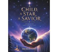 A CHILD, A STAR, A SAVIOR: CELEBRATING THE GREATEST GIFT THAT CHANGED THE WOULD FOREVER