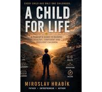 A Child for Life: A Parent's Guide to Raising Healthy, Confident and Resilient Children