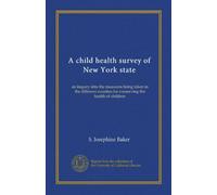 A child health survey of New York state: an inquiry into the measures being taken in the different counties for conserving the health of children