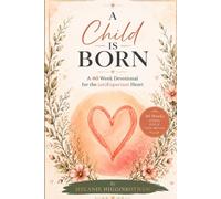 A Child is Born: A 40 Week Devotional for the (Un)Expectant Heart