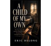 A Child of My Own: The True Story of Eleonor Alejandra and the Lie That Changed Everything