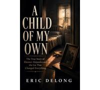A Child of My Own: The True Story of Eleonor Alejandra and the Lie That Changed Everything