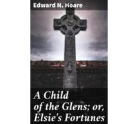 A Child Of The Glens; Or Elsies Fortunes (ebook)