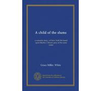 A child of the slums: a romantic story : of New York life based upon Martin J. Dixon's play of the same name