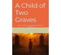 A Child of Two Graves: How I Survived Loss and Built a Life from Nothing