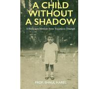 A Child Without a Shadow: A Holocaust Memoir: From Trauma to Triumph: A Story of Resilience