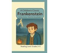 A Children's Classic Frankenstein By Mary Shelley -Retold for Young Readers Reading Level: Grades 3-5