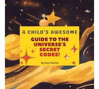 A Child's Awesome Guide To The Universe's Secret Codes