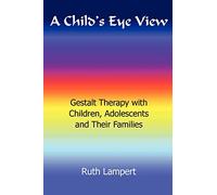 A Child's Eye View: Gestalt Therapy with Children, Adolescents and Families