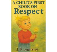 A Child's First Book on Respect: "Teaching Children the True Value of Respect Through Gentle, Heartfelt Poems"