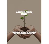 A Child'S Forty Needs: Words On Behalf Of Children For Better Mental Health
