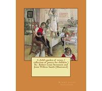 A child's garden of verses. ( collection of poetry for children ) By: Robert Louis Stevenson and Jessie Willcox Smith (Illustrated)
