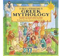 A Child's Introduction To Greek Mythology: The Stories of the Gods, Goddesses, Heroes, Monsters, and Other Mythical Creatures