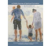 A Child's Journey of Spiritual Formation: A Curriculum and Guide for Spiritual Formation with Children for Parents and Children's Ministries