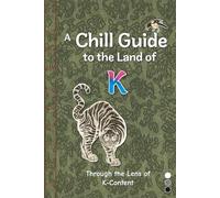 A Chill Guide to the Land of K: Through the Lens of K-Content (The Chill K-Culture Collection)