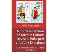 A Chinese Version of Tarot in Colour: Revised, Enlarged and fully Explained: A 79-card pack with a 128-card extension