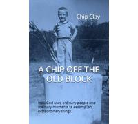 A CHIP OFF THE OLD BLOCK: How God uses ordinary people and ordinary moments to accomplish extraordinary things.