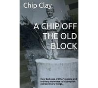 A CHIP OFF THE OLD BLOCK: How God uses ordinary people and ordinary moments to accomplish extraordinary things.