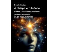 A chispa e o Infinito. A orixe e a razón de toda consciencia: Onde nace a conciencia. Por que somos conscientes. Viaxe á conciencia universal. ((GLG) ... O misterio da consciencia. Publicacións)