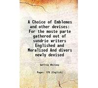 A Choice of Emblemes and other devises For the moste parte gathered out of sundrie writers Englished and Moralized And divers newly devised 1586