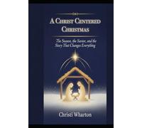 A Christ Centered Christmas: The Season, The Savior, and the Story That Chages Everything