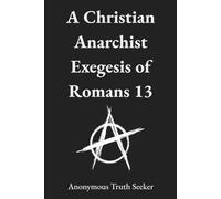 A Christian Anarchist Exegesis of Romans 13 (Christian Anarchism)
