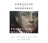 A Christian and a Democrat: A Religious Biography of Franklin D. Roosevelt (Library of Religious Biography)