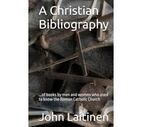 A Christian Bibliography: ...of books by men and women who used to know the Roman Catholic Church