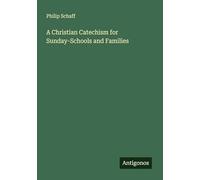 A Christian Catechism for Sunday-Schools and Families