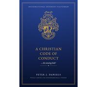 A Christian Code of Conduct: The Missing Link (The Peter J. Daniels Collection)