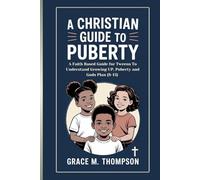 A CHRISTIAN GUIDE TO PUBERTY: A Faith Based Guide for Tweens To Understand Growing UP, Puberty and Gods Plan (8-13)