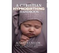 A CHRISTIAN HYPNOBIRTHING HANDBOOK: A Faith-Centered Guide to Peaceful and Empowering Birth