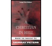 A Christian in Hell: Large Print Edition: Where the Innocent Die (Murray Peters' Large Print Editions)