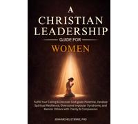 A Christian Leadership Guide For Women: Fulfill Your Calling & Discover God-given Potential, Develop Spiritual Resilience, Overcome Imposter Syndrome, and Mentor Others with Clarity & Compassion