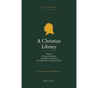 A Christian Library: Volume 1: The Apostolic Fathers, the Homilies of Macarius, and Arndt's True Christianity, Book I