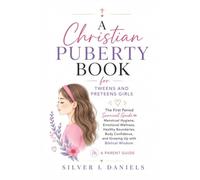 A Christian Puberty Book for Tweens and Preteens Girls: The First Period Survival Guide to Menstrual Hygiene, Emotional Wellness, Healthy Boundaries, Body Confidence, and Growing Up with wisdom